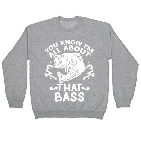 You Know I'm All about That Bass Fish Pullover