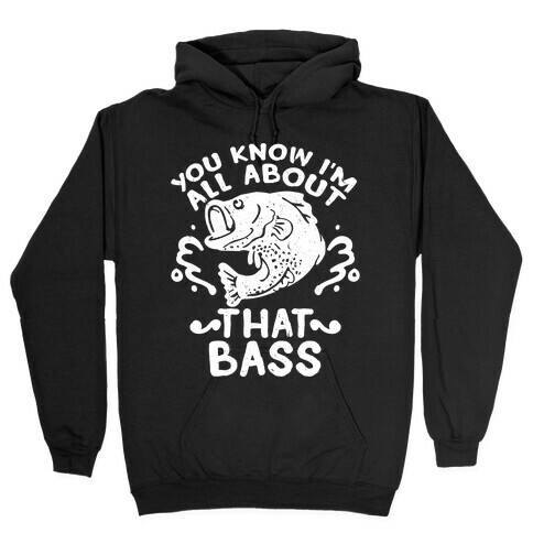 You Know I'm All about That Bass Fish Hooded Sweatshirt