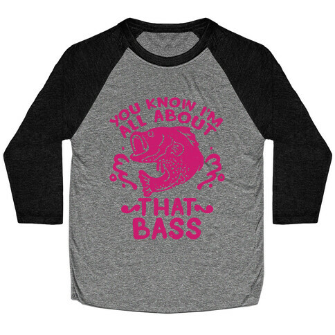 You Know I'm All about That Bass Fish Baseball Tee