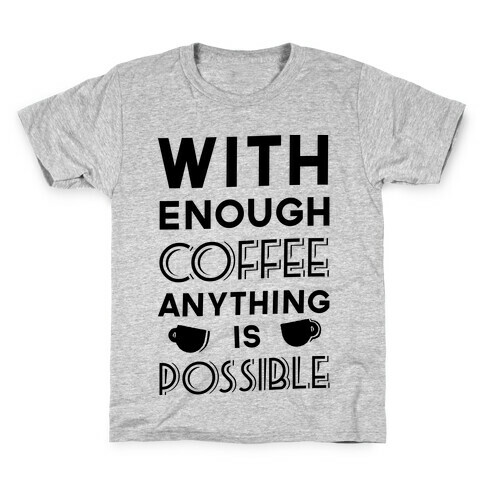 With Enough Coffee Anything Is Possible Kids T-Shirt