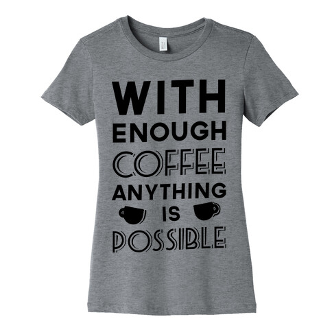 With Enough Coffee Anything Is Possible Womens T-Shirt