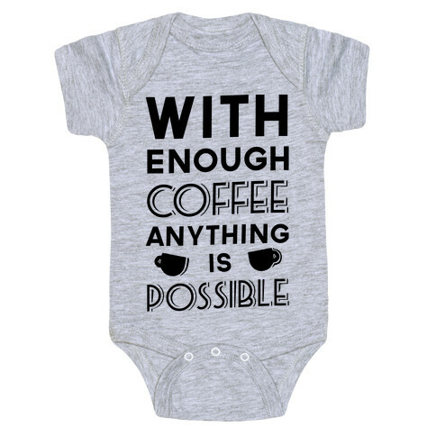 With Enough Coffee Anything Is Possible Baby One-Piece