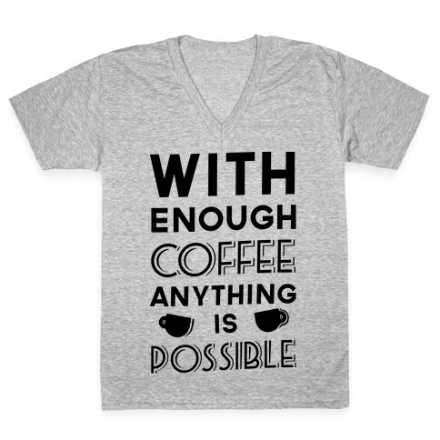 With Enough Coffee Anything Is Possible V-Neck Tee Shirt