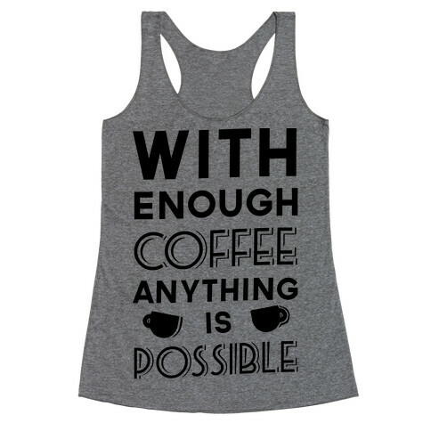 With Enough Coffee Anything Is Possible Racerback Tank Top