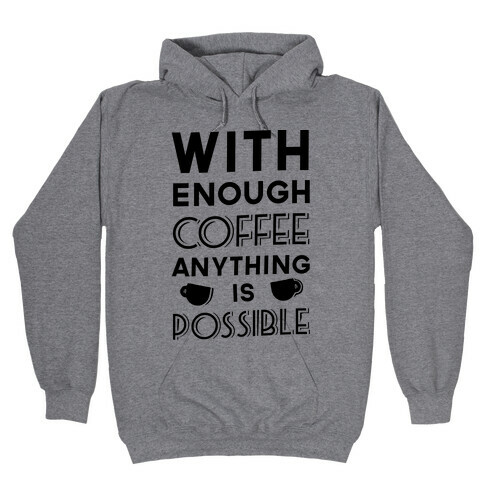 With Enough Coffee Anything Is Possible Hooded Sweatshirt