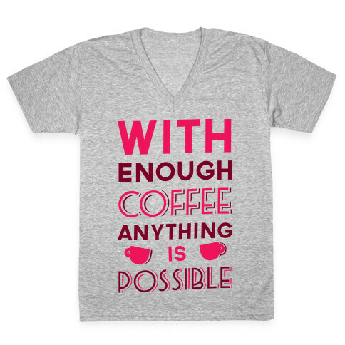 With Enough Coffee Anything Is Possible V-Neck Tee Shirt