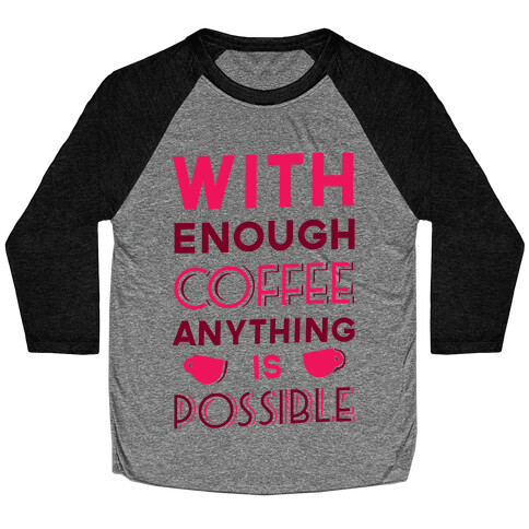 With Enough Coffee Anything Is Possible Baseball Tee
