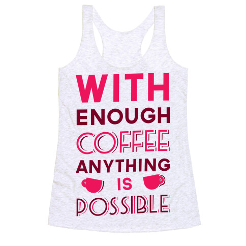 With Enough Coffee Anything Is Possible Racerback Tank Top