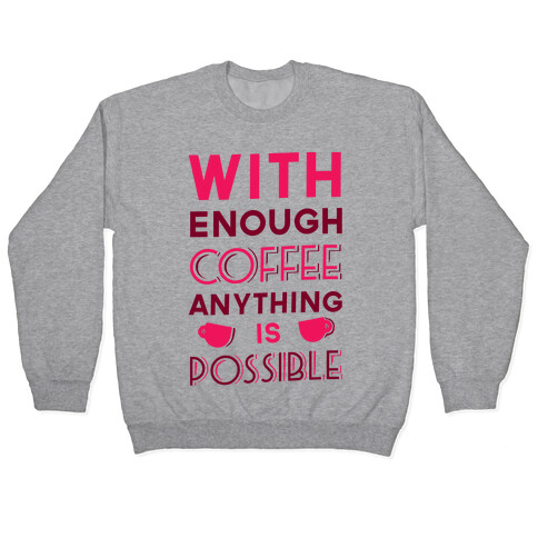 With Enough Coffee Anything Is Possible Pullover