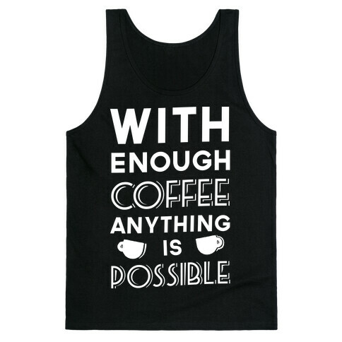 With Enough Coffee Anything Is Possible Tank Top