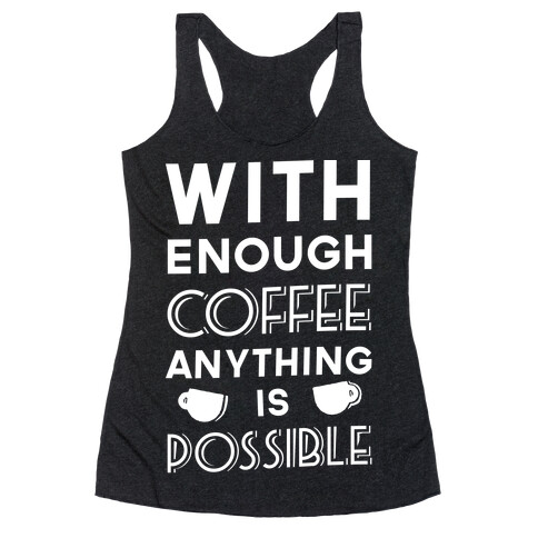With Enough Coffee Anything Is Possible Racerback Tank Top