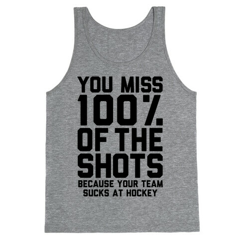 You Miss I00% of the Shots Because Your Team Sucks At Hockey Tank Top