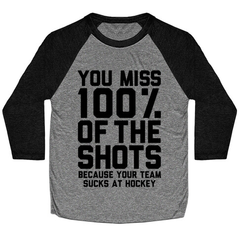 You Miss I00% of the Shots Because Your Team Sucks At Hockey Baseball Tee