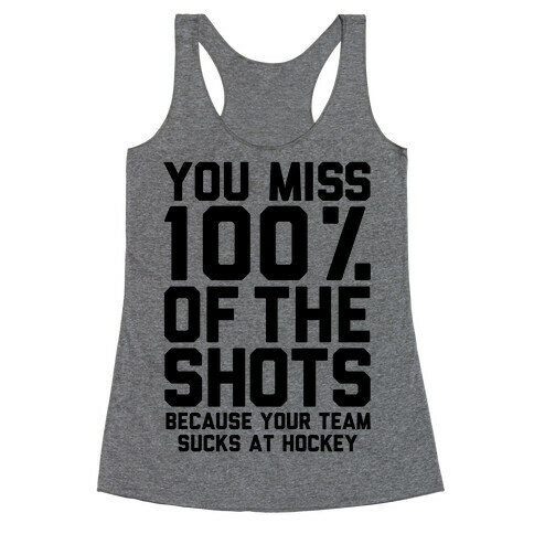 You Miss I00% of the Shots Because Your Team Sucks At Hockey Racerback Tank Top