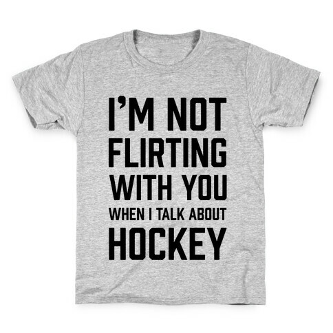 I'm Not flirting With You When I Talk About Hockey Kids T-Shirt