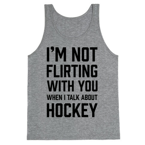 I'm Not flirting With You When I Talk About Hockey Tank Top
