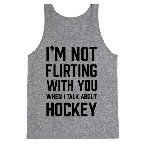 I'm Not flirting With You When I Talk About Hockey Tank Top