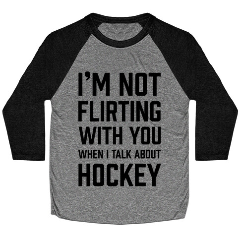 I'm Not flirting With You When I Talk About Hockey Baseball Tee