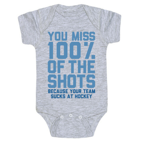 You Miss I00% of the Shots Because Your Team Sucks At Hockey Baby One-Piece
