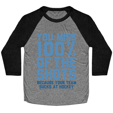 You Miss I00% of the Shots Because Your Team Sucks At Hockey Baseball Tee