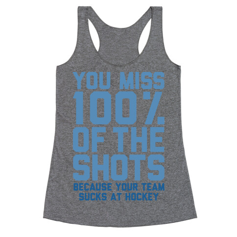 You Miss I00% of the Shots Because Your Team Sucks At Hockey Racerback Tank Top