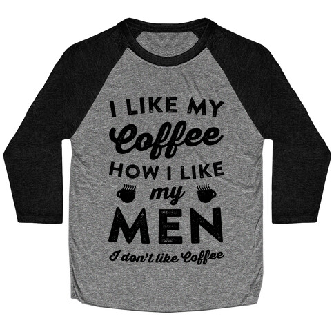 I Like My Coffee How I Like My Men (I Don't Like Coffee) Baseball Tee