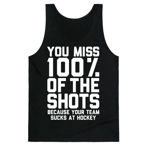 You Miss I00% of the Shots Because Your Team Sucks At Hockey Tank Top