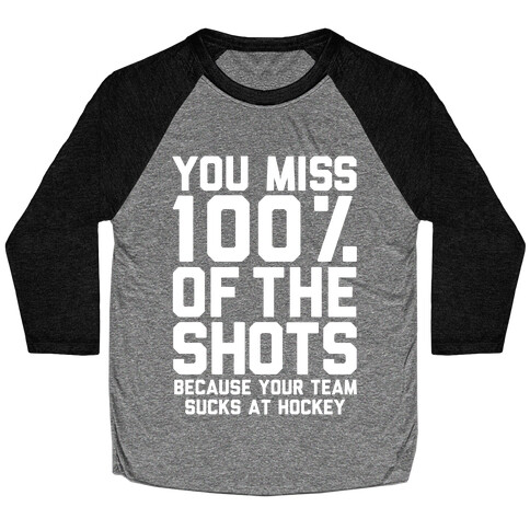 You Miss I00% of the Shots Because Your Team Sucks At Hockey Baseball Tee