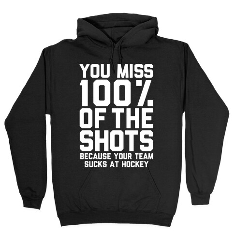 You Miss I00% of the Shots Because Your Team Sucks At Hockey Hooded Sweatshirt