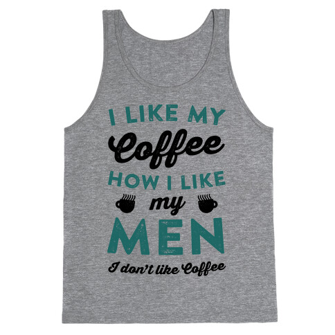 I Like My Coffee How I Like My Men (I Don't Like Coffee) Tank Top