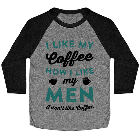 I Like My Coffee How I Like My Men (I Don't Like Coffee) Baseball Tee