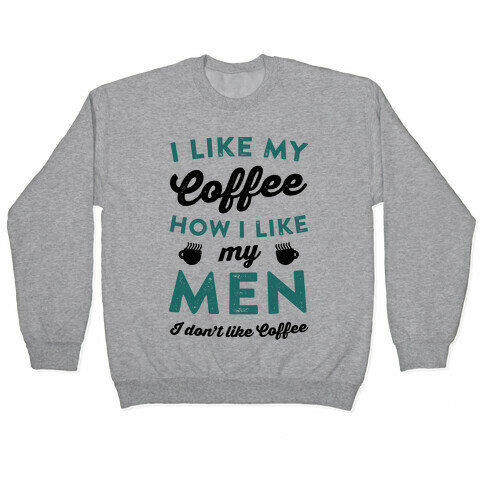 I Like My Coffee How I Like My Men (I Don't Like Coffee) Pullover