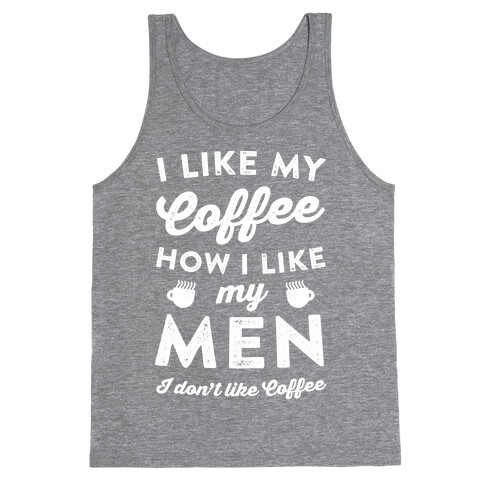 I Like My Coffee How I Like My Men (I Don't Like Coffee) Tank Top