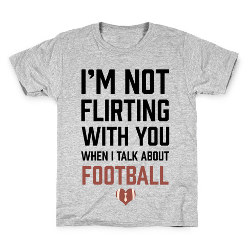 I'm Not flirting With You When I Talk About Football Kids T-Shirt