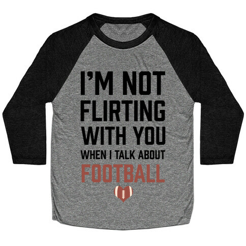 I'm Not flirting With You When I Talk About Football Baseball Tee
