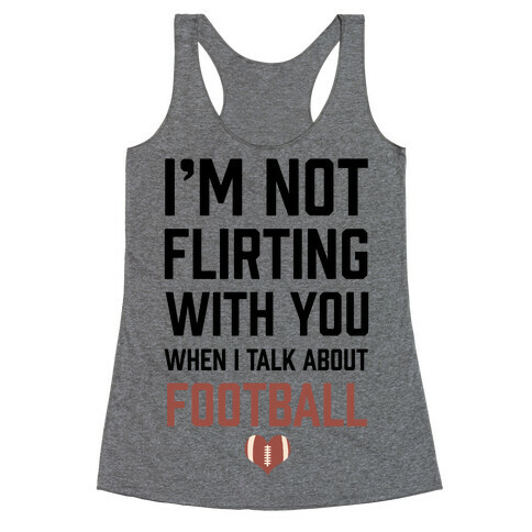 I'm Not flirting With You When I Talk About Football Racerback Tank Top