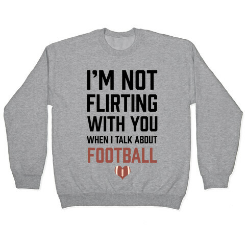 I'm Not flirting With You When I Talk About Football Pullover