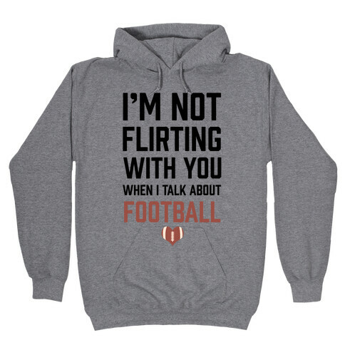 I'm Not flirting With You When I Talk About Football Hooded Sweatshirt