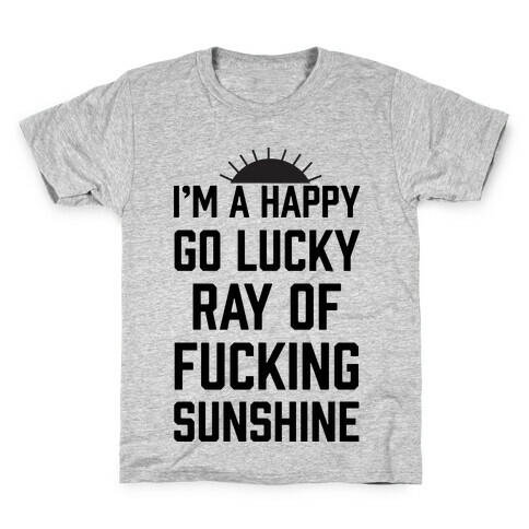 I'm A Happy Go Lucky Ray Of F***ing Sunshine Kids T-Shirt