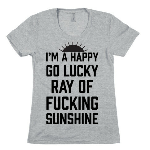 I'm A Happy Go Lucky Ray Of F***ing Sunshine Womens T-Shirt