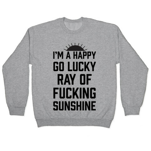I'm A Happy Go Lucky Ray Of F***ing Sunshine Pullover