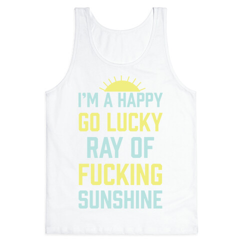 I'm A Happy Go Lucky Ray Of F***ing Sunshine Tank Top