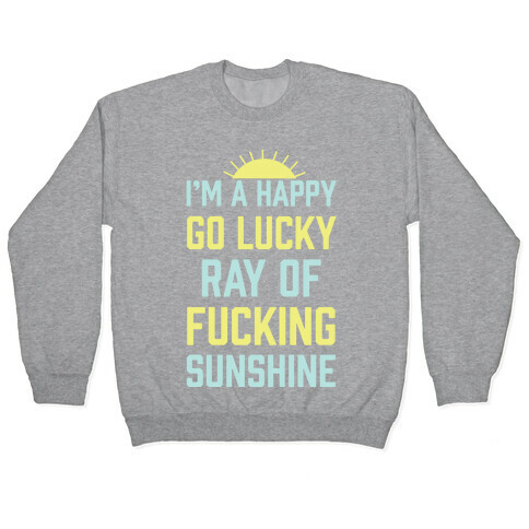 I'm A Happy Go Lucky Ray Of F***ing Sunshine Pullover