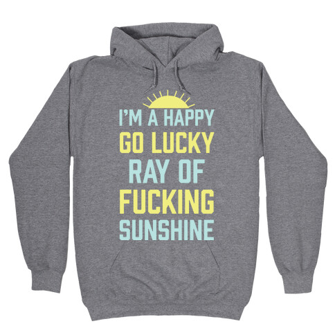 I'm A Happy Go Lucky Ray Of F***ing Sunshine Hooded Sweatshirt