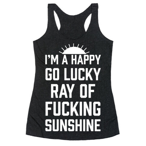 I'm A Happy Go Lucky Ray Of F***ing Sunshine Racerback Tank Top