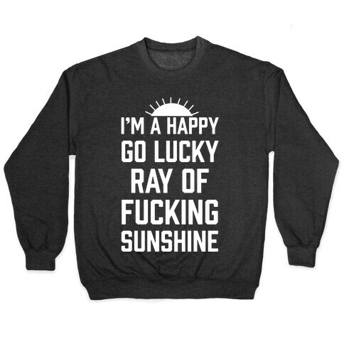 I'm A Happy Go Lucky Ray Of F***ing Sunshine Pullover