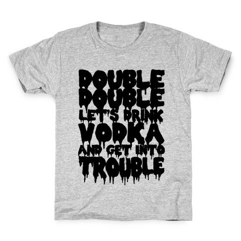 Double Double, Let's Drink Vodka and Get into Trouble Kids T-Shirt
