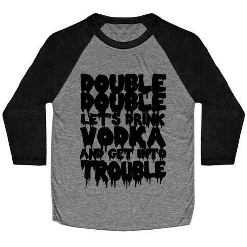 Double Double, Let's Drink Vodka and Get into Trouble Baseball Tee