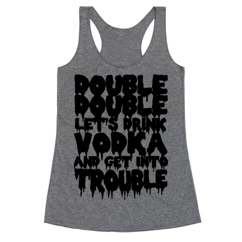 Double Double, Let's Drink Vodka and Get into Trouble Racerback Tank Top