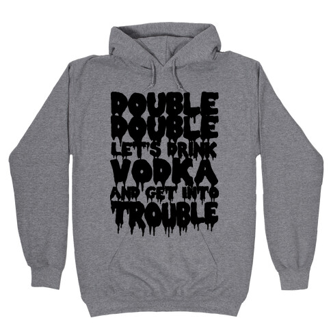 Double Double, Let's Drink Vodka and Get into Trouble Hooded Sweatshirt